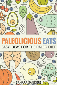 PALEOLICIOUS EATS: Easy Ideas for the Paleo Diet + NUT RECIPES, and Other Free Bonuses and Gifts (Edible Excellence Book 4)
