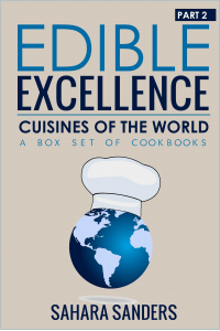 EDIBLE EXCELLENCE, Part 2: Cuisines of the World - EUROPEAN RECIPES, ASIAN CUISINE, AFRICAN COOKBOOK, and More