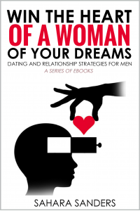 WIN THE HEART OF A WOMAN OF YOUR DREAMS: Dating and Relationship Strategies for Men