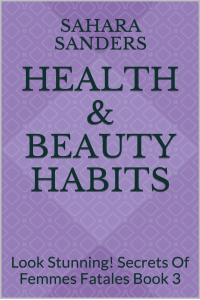 HEALTH & BEAUTY HABITS + Free Bonuses: SPA GUIDE, SKIN CARE ADVICE, and More (Look Stunning! / Secrets of Femmes Fatales Book 3)