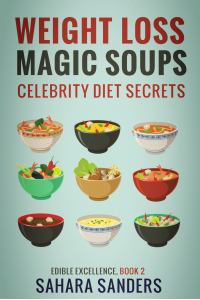 WEIGHT LOSS MAGIC SOUPS + CELEBRITY DIET SECRETS, HEALTHY EATING TIPS, GREEN SMOOTHIES, and Much More (Edible Excellence Book 2)