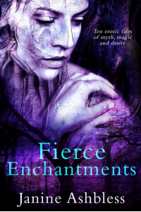 Fierce Enchantments: Ten Erotic Tales of Myth, Magic and Desire