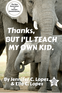 Thanks, But I'll Teach My Own Kid.: A New Generation of Fearless Homeschooler