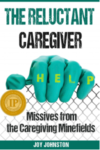 The Reluctant Caregiver: Missives from the Caregiving Minefields