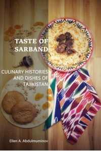 Taste of Sarband: Culinary Histories and Dishes of Tajikistan