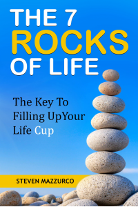 The 7 Rocks Of Life: The Key To Filling Up Your Life Cup