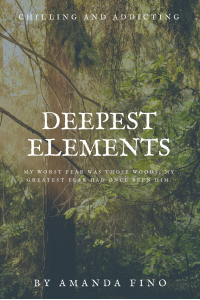 Deepest Elements: My worst fear was those woods; my greatest fear had once been him.