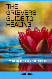 The Grievers Guide To Healing:Walking In Your Grief Journey