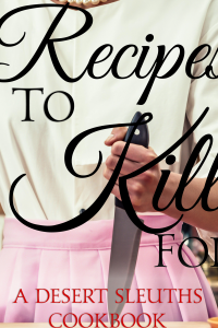 Recipes to Kill For: A Desert Sleuths Cookbook