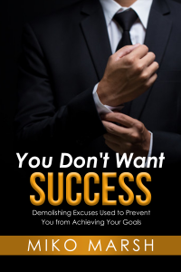 You Don't Want Success: Demolishing Excuses Used to Prevent You from Achieving Your Goals