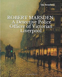 ROBERT MARSDEN A Detective Police Officer of Victorian Liverpool