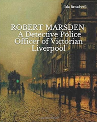 Robert Marsden: A Detective Police Officer of Victorian Liverpool