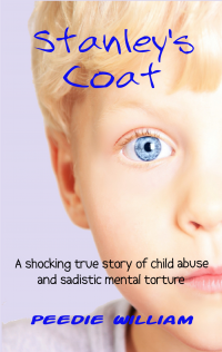 Stanley's Coat: A shocking true story of child abuse and sadistic mental torture (Peedie William Book 1)