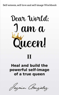 Dear World: I am a Queen! 2 (Self-esteem, self-love and self-image Workbook): Heal and build the POWERFUL SELF-IMAGE of a TRUE QUEEN (I am ready to rule my wold!) - Published on Jul, 2020