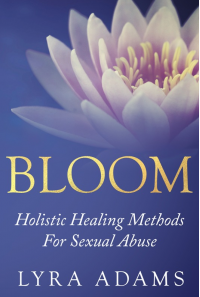 BLOOM ~ Holistic Healing Methods For Sexual Abuse