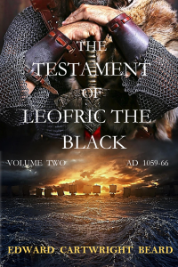 THE TESTAMENT OF LEOFRIC THE BLACK: VOLUME   TWO              ONE ( 1040-57 ) (THE TESTAMENT OF LEOFRIC THE BLACK VOLUME ONE AD 1042-57) - Published on Mar, 2021