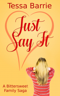 Just Say It: A bittersweet family drama about what it means to love unconditionally and grow from the past.