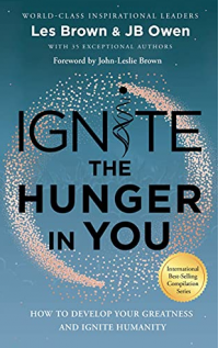 Ignite the Hunger in You: How to Develop Your Greatness and Ignite Humanity