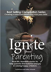 Ignite Your Parenting: Real life, heartfelt stories to help parents find balance and joy in raising happy children