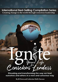 Ignite Your Life for Conscious Leaders: Elevating and transforming the way we lead ourselves and others in a new and conscious way