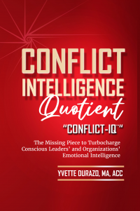 Conflict Intelligence Quotient - Conflict-IQ (TM) : The Missing Piece to Turbocharge Conscious Leadersâ€™ and Organizationsâ€™ Emotional Intelligence