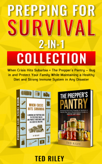 Prepping for Survival 2-In-1 Collection: When Crisis Hits Suburbia + The Prepperâ€™s Pantry â€“ Bug in and Protect Your Family While Maintaining a Healthy Diet and Strong Immune System in Any Disaster