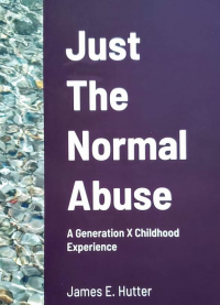 Just the Normal Abuse: Reflections of a Generation X Childhood