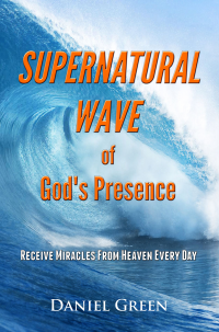 Supernatural Wave of God's Presence: Receive Miracles from Heaven Every Day