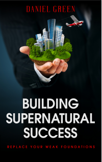Building Supernatural Success: Replace Your Weak Foundations