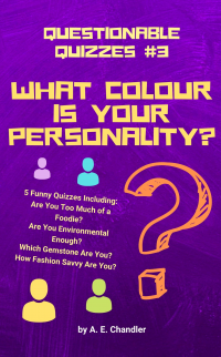 What Colour Is Your Personality?: 5 Quizzes Including: How Fashion Savvy Are You? Are You Environmental Enough? Which Gemstone Are You? Are You Too Much of a Foodie? (Questionable Quizzes Book 3) - Published on May, 2020