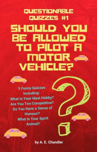 Should You Be Allowed to Pilot a Motor Vehicle?: 5 Quizzes Including: What Is Your Ideal Hobby? Are You Too Competitive? Do You Have a Sense of Humour? ... Animal? (Questionable Quizzes Book 1) - Published on Apr, 2020