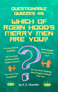 Which of Robin Hood's Merry Men Are You?: 5 Quizzes Including: Do You Know Anything About English History? (Parts 1 & 2) Are You a True Anglophile? Which ... Are You? (Questionable Quizzes Book 6) - Published on Jun, 2020