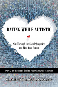 Dating While Autistic: Cut Through the Social Quagmire and Find Your Person