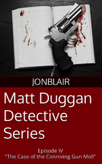 Matt Duggan Detective Series:  Episode IV:  The Case of the Conniving Gun Moll - Published on Oct, 2022