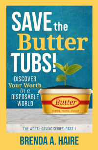 Save the Butter Tubs!: Discover Your Worth in a Disposable World