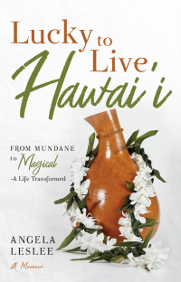 Lucky to Live Hawai'i: From Mundane to Magical â€“ A Life Transformed (Memoir series)