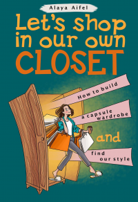 Let's shop in our own closet: How to build a capsule wardrobe and find your style (Capsule Wardrobes Book 1) - Published on Dec, 2022