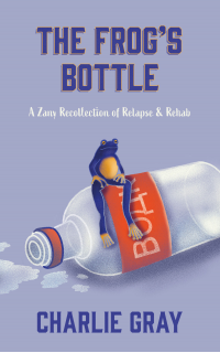 The Frog's Bottle: A Zany Recollection Of Relapse & Rehab (Charlie & The Frog) - Published on Dec, 2022