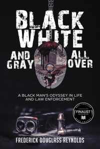 Black, White, and Gray All Over: A Black Man's Odyssey in Life and Law Enforcement