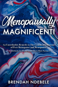 MENOPAUSALLY MAGNIFICENT!: An Unorthodox Remedy for The Common Symptoms of Peri-Menopause and Menopause — A Guidebook for Women & Their Male Partners