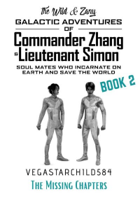 Book 2:  The Missing Chapters - The Wild and Zany Galactic Adventures of Commander Zhang & Lieutenant Simon, Soul Mates who Incarnate on Earth and Save the World