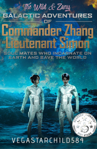 The Wild & Zany Galactic Adventures of Commander Zhang & Lieutenant Simon, Soul Mates who Incarnate on Earth and Save the World: Book 1