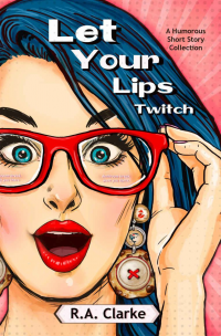 Let Your Lips Twitch: A humorous short story collection.