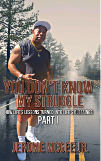 You Don't Know My Struggle: How Life's Lessons Turned into Life's Blessings Part I - Published on Dec, 2022