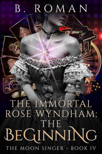 The Immortal Rose Wyndham: The Beginning (The Moon Singer Book 4) - Published on Jan, 2023