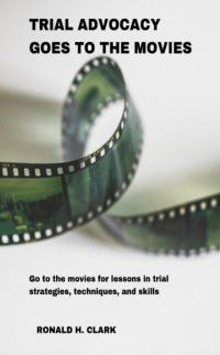 Trial Advocacy Goes to the Movies: Go to the movies for lessons in trial strategies, techniques and skills