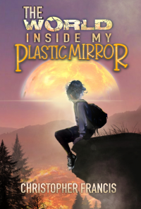 The World Inside my Plastic Mirror: A Middle-Grade Sci-Fi Adventure ~ BOOK ONE