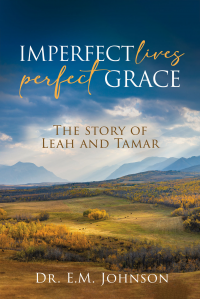 Imperfect Lives Perfect Grace: The Story of Leah and Tamar