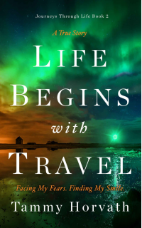 Life Begins with Travel: Facing My Fears. Finding My Smile. (Journeys Through Life Book 2) - Published on Aug, 2023