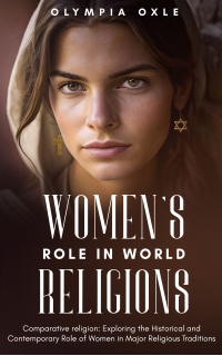 Women's Role in World Religions: Comparative Religion: Exploring the Historical and Contemporary Role of Women in Major Religious Traditions